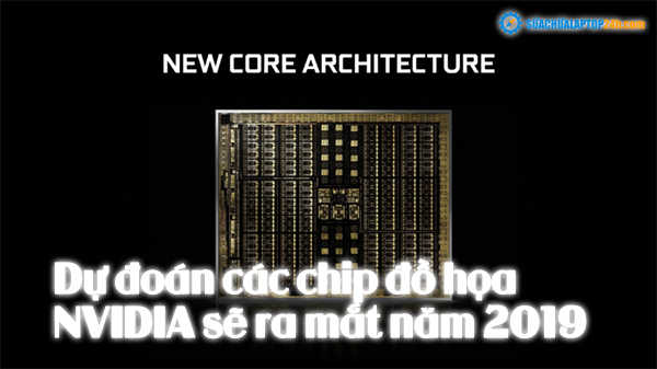 Dự đoán các chip đồ họa NVIDIA sẽ ra mắt năm 2019